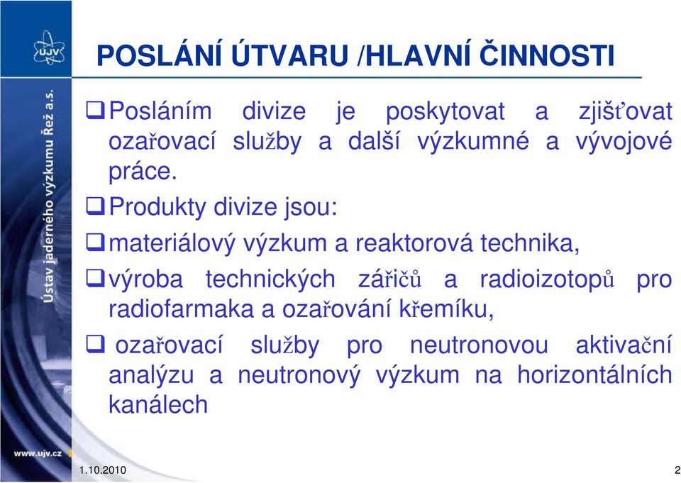 Produkty divize jsou: materiálový výzkum a reaktorová technika, výroba technických zářičů a