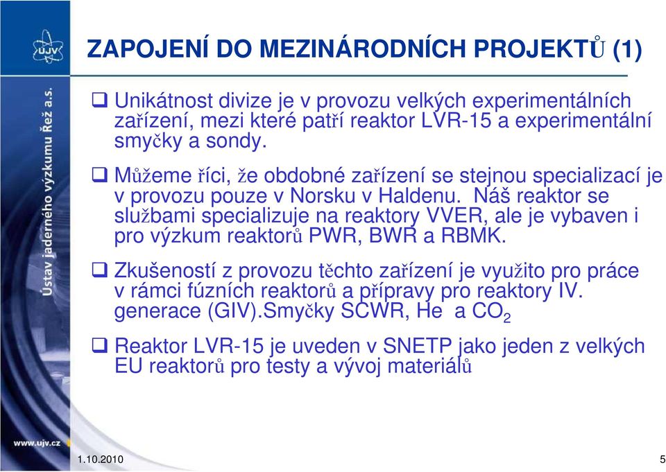 Náš reaktor se službami specializuje na reaktory VVER, ale je vybaven i pro výzkum reaktorů PWR, BWR a RBMK.