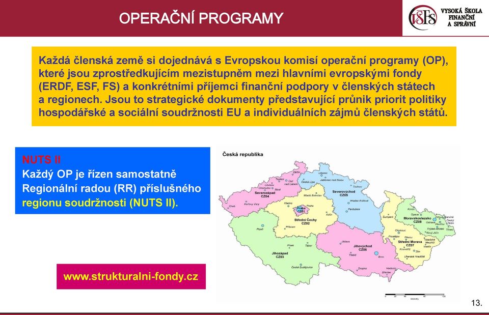 Jsou to strategické dokumenty představující průnik priorit politiky hospodářské a sociální soudrţnosti EU a individuálních zájmů