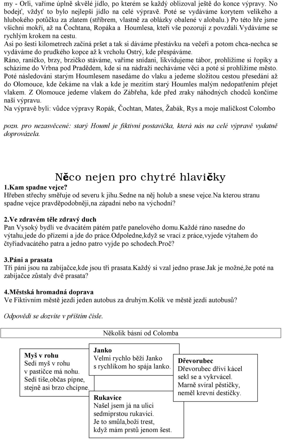 ) Po této hře jsme všichni mokří, až na Čochtana, Ropáka a Houmlesa, kteří vše pozorují z povzdálí.vydáváme se rychlým krokem na cestu.