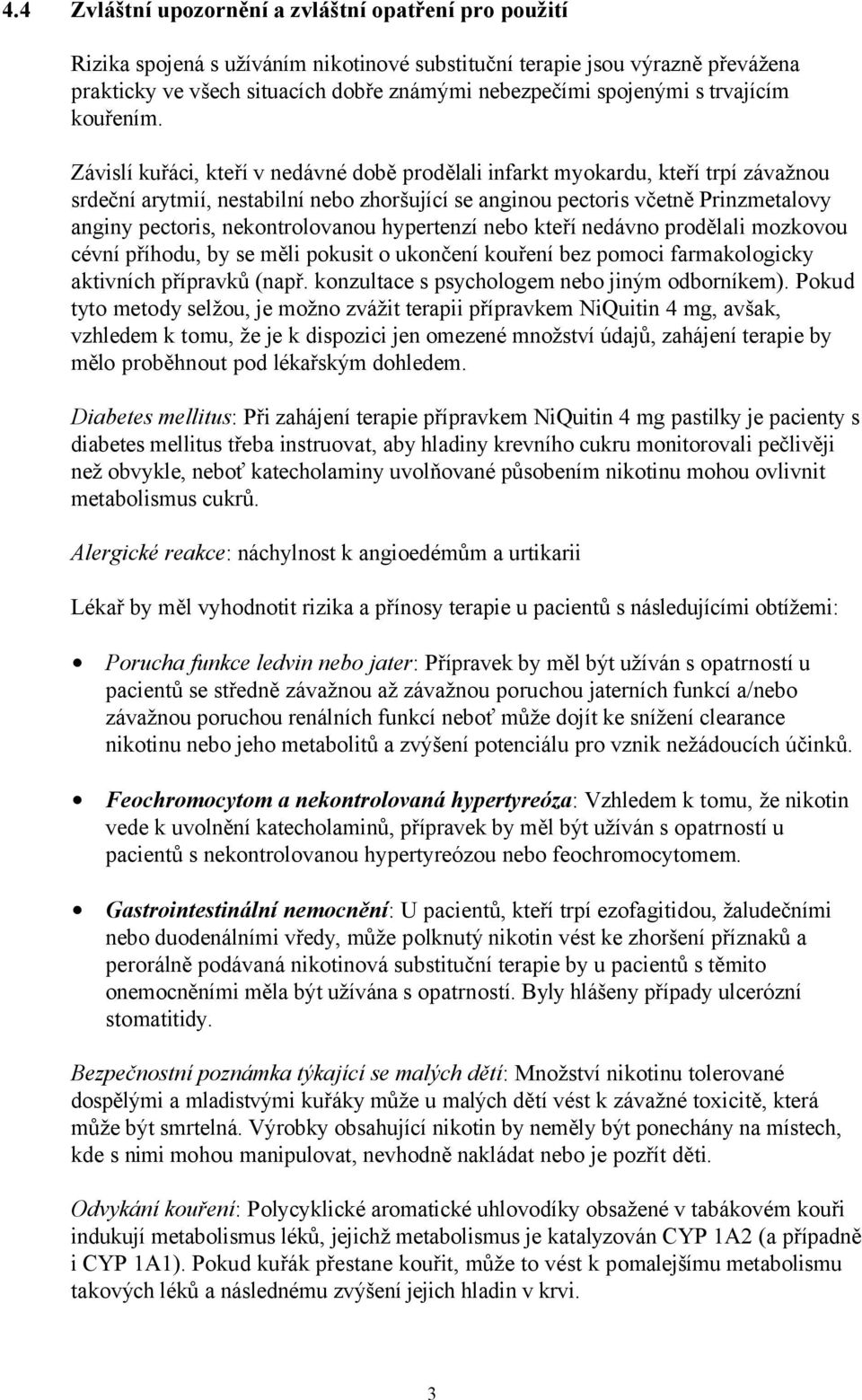 Závislí kuřáci, kteří v nedávné době prodělali infarkt myokardu, kteří trpí závažnou srdeční arytmií, nestabilní nebo zhoršující se anginou pectoris včetně Prinzmetalovy anginy pectoris,