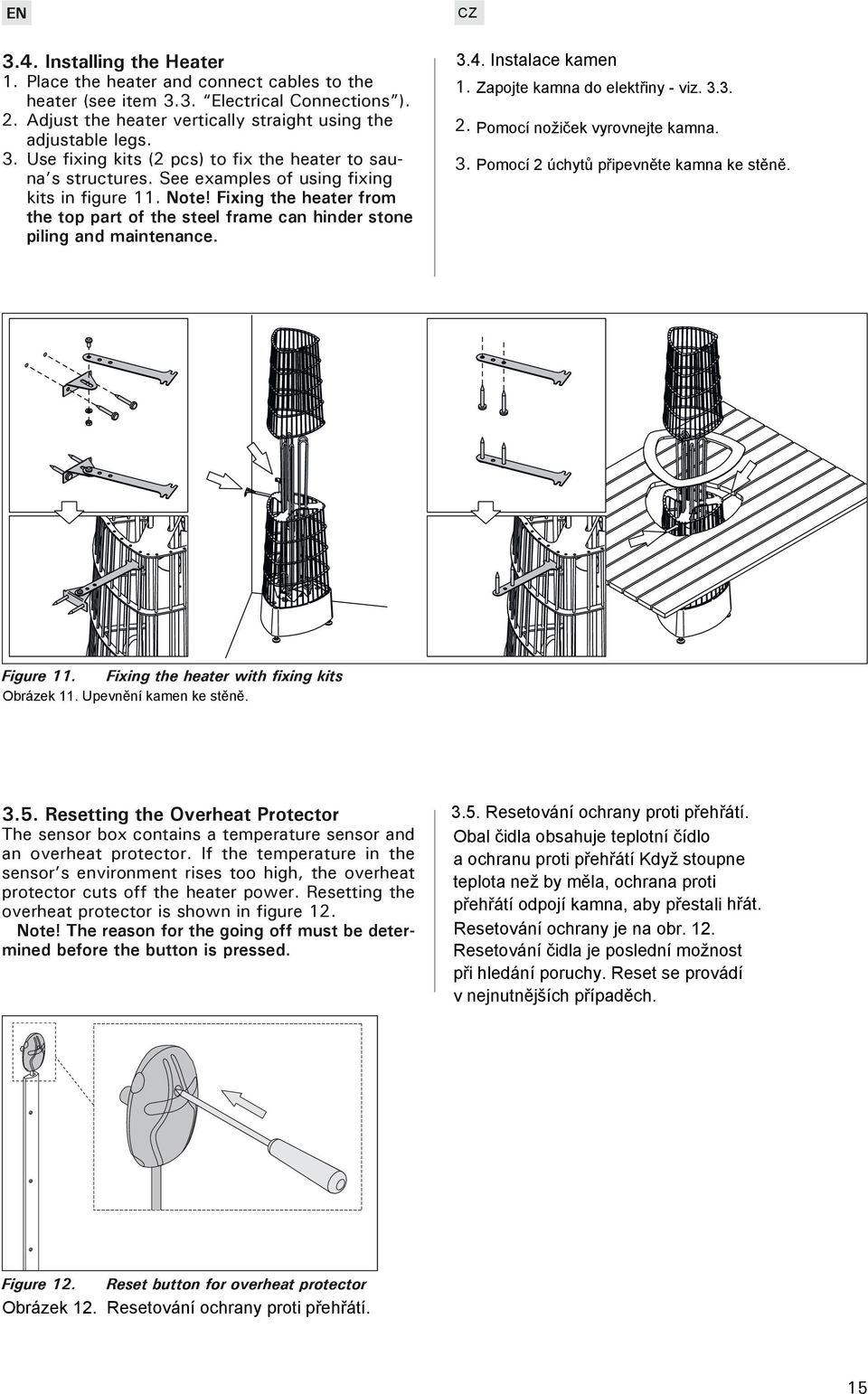 Fixing the heater from the top part of the steel frame can hinder stone piling and maintenance 34 Instalace kamen 1 Zapojte kamna do elektřiny - viz 33 2 Pomocí nožiček vyrovnejte kamna 3 Pomocí 2