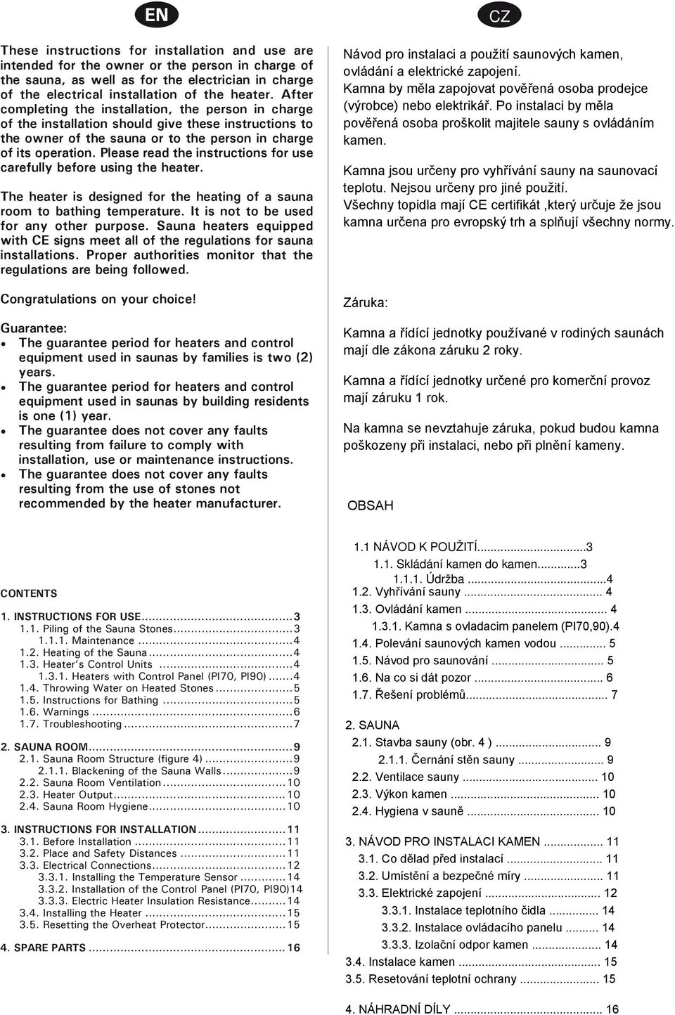 instructions for use carefully before using the heater The heater is designed for the heating of a sauna room to bathing temperature It is not to be used for any other purpose Sauna heaters equipped