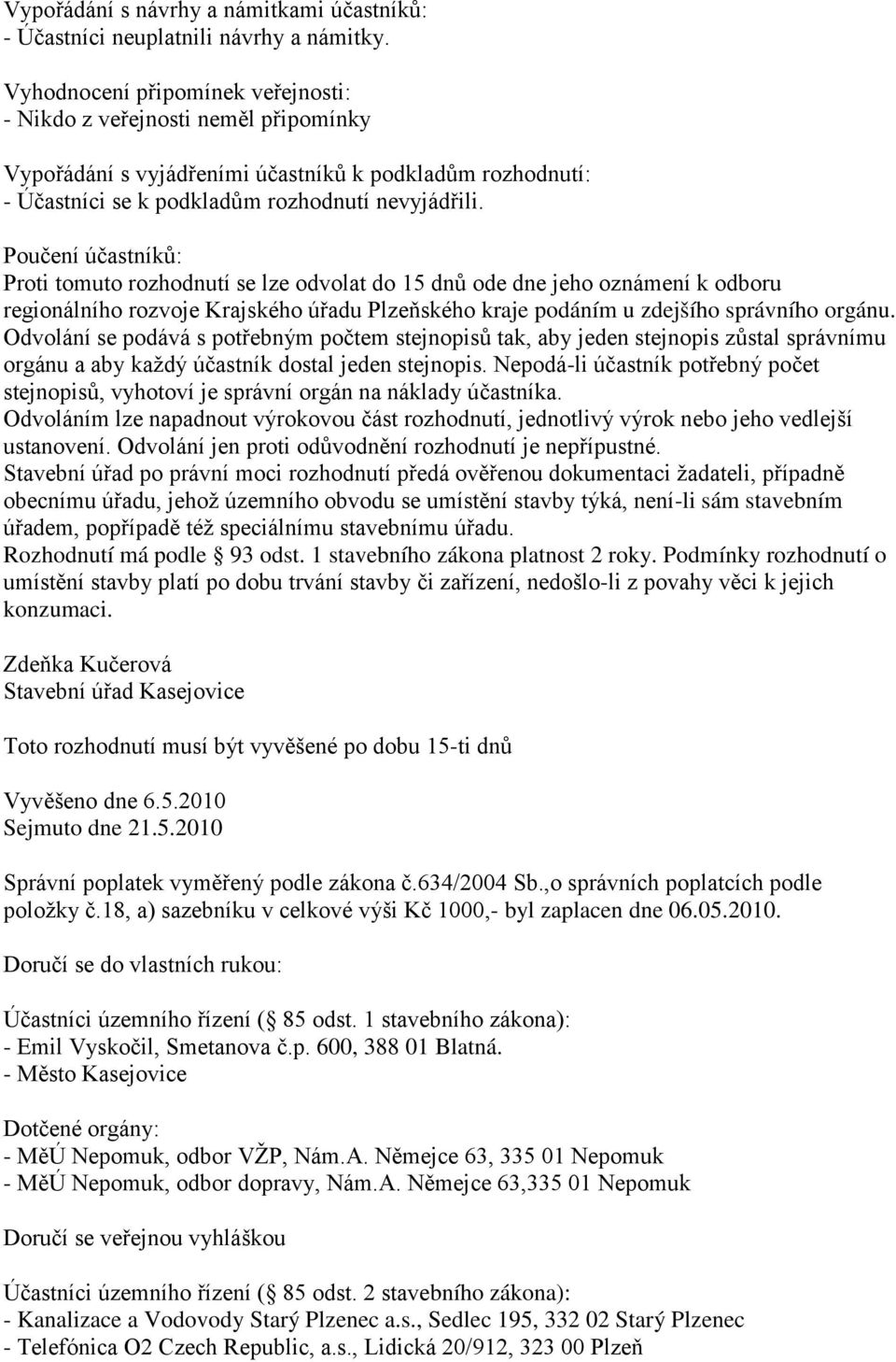 Poučení účastníků: Proti tomuto rozhodnutí se lze odvolat do 15 dnů ode dne jeho oznámení k odboru regionálního rozvoje Krajského úřadu Plzeňského kraje podáním u zdejšího správního orgánu.