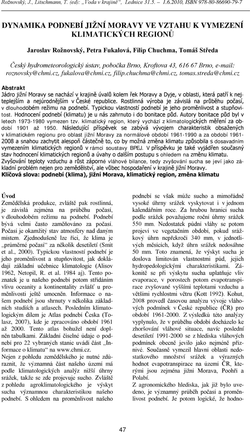 cz Abstrakt Jádro jižní Moravy se nachází v krajině úvalů kolem řek Moravy a Dyje, v oblasti, která patří k nejteplejším a nejúrodnějším v České republice.