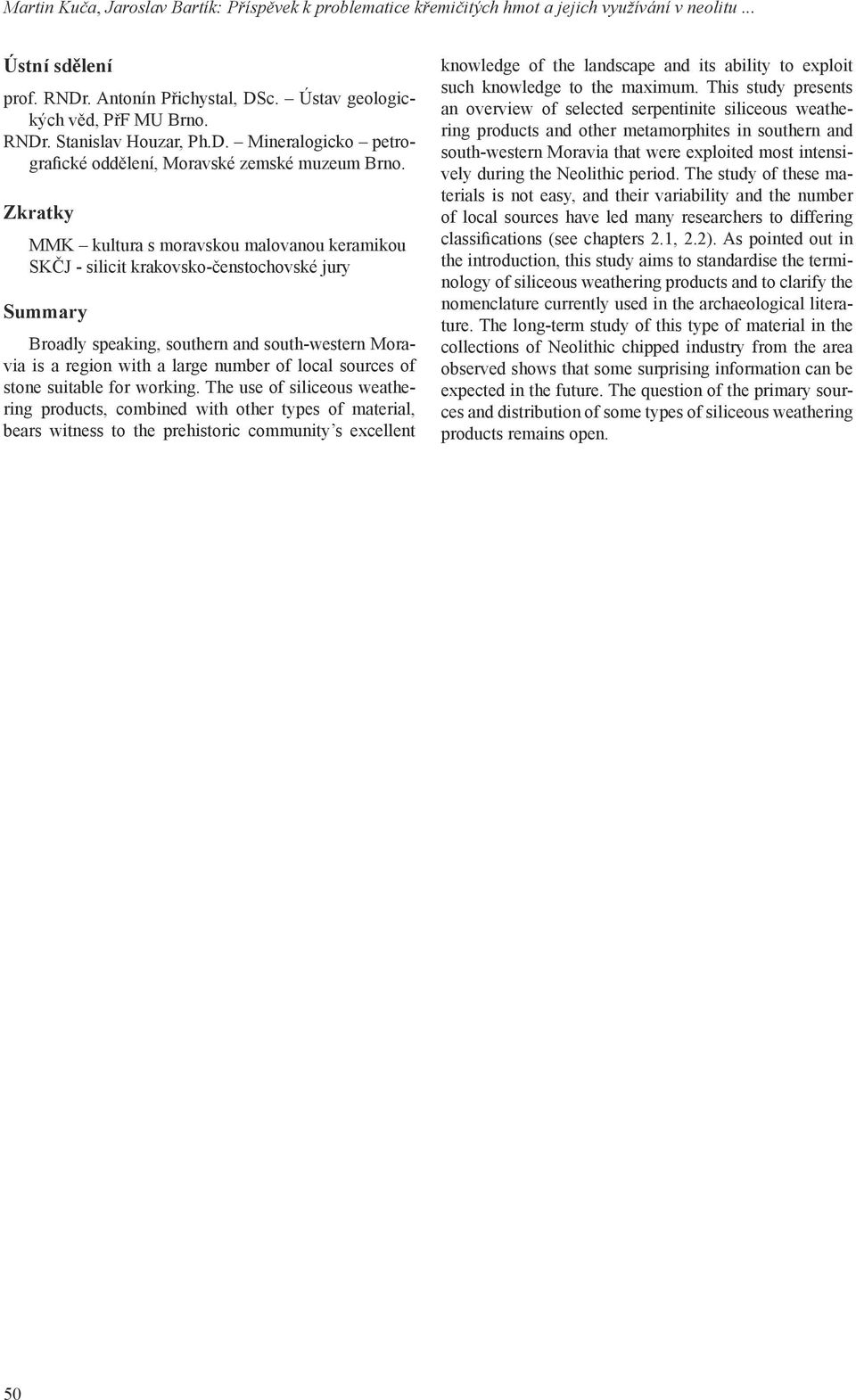 Zkratky MMK kultura s moravskou malovanou keramikou SKČJ - silicit krakovsko-čenstochovské jury Summary Broadly speaking, southern and south-western Moravia is a region with a large number of local
