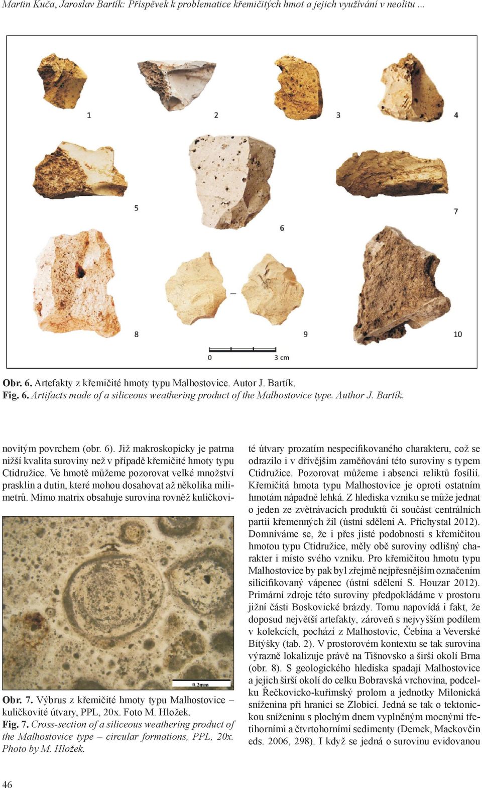 Photo by M. Hložek. novitým povrchem (obr. 6). Již makroskopicky je patrna nižší kvalita suroviny než v případě křemičité hmoty typu Ctidružice.