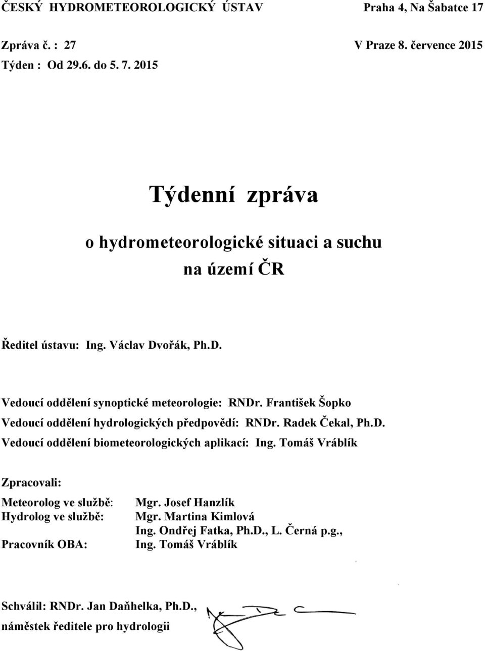 František Šopko Vedoucí oddělení hydrologických předpovědí: RNDr. Radek Čekal, Ph.D. Vedoucí oddělení biometeorologických aplikací: Ing.