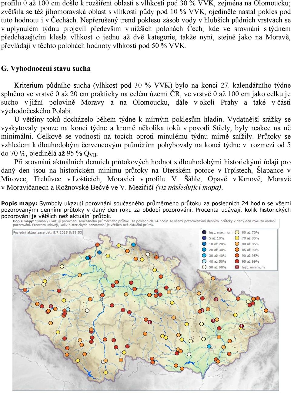 Nepřerušený trend poklesu zásob vody v hlubších půdních vrstvách se v uplynulém týdnu projevil především v nižších polohách Čech, kde ve srovnání s týdnem předcházejícím klesla vlhkost o jednu až dvě