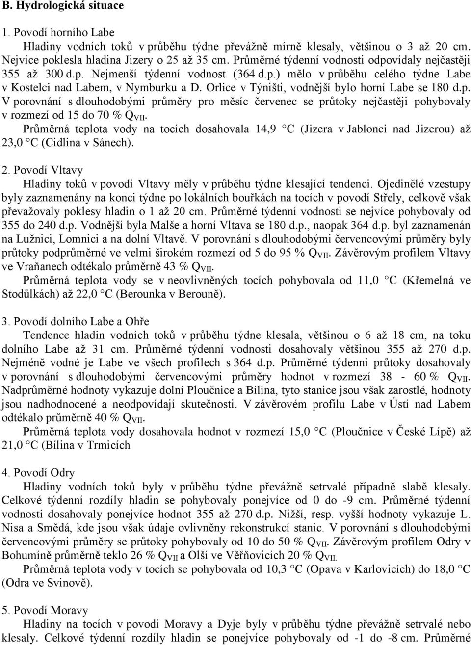 Orlice v Týništi, vodnější bylo horní Labe se 180 d.p. V porovnání s dlouhodobými průměry pro měsíc červenec se průtoky nejčastěji pohybovaly v rozmezí od 15 do 70 % Q VII.