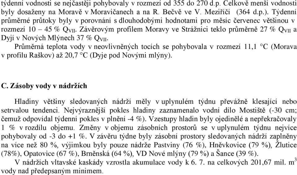 Závěrovým profilem Moravy ve Strážnici teklo průměrně 27 % Q VII a Dyjí v Nových Mlýnech 37 % Q VII.