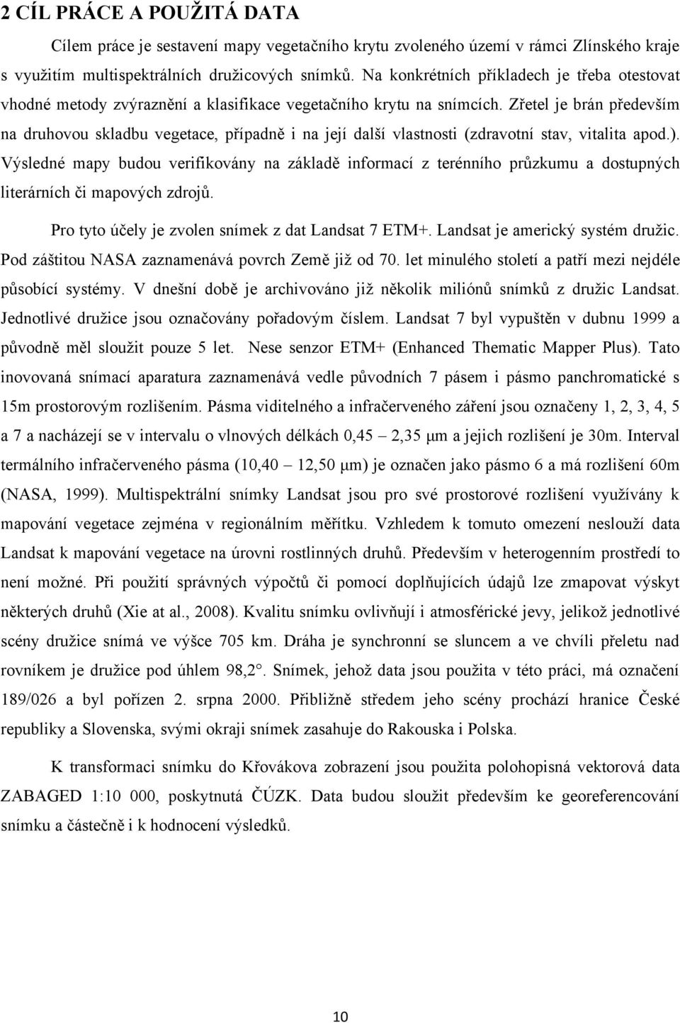 Zřetel je brán především na druhovou skladbu vegetace, případně i na její další vlastnosti (zdravotní stav, vitalita apod.).