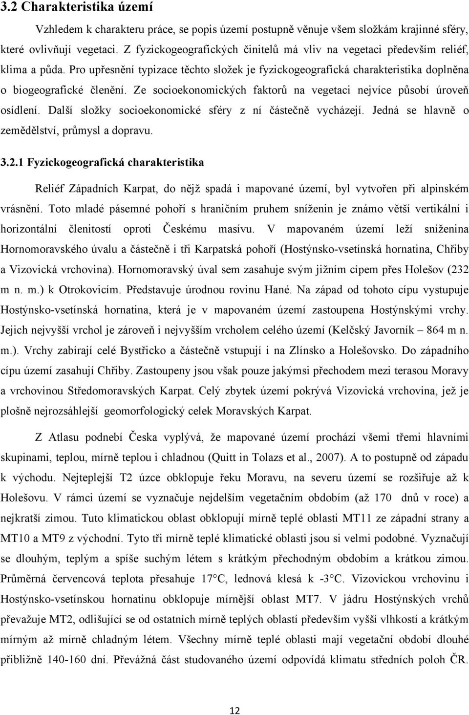 Ze socioekonomických faktorů na vegetaci nejvíce působí úroveň osídlení. Další složky socioekonomické sféry z ní částečně vycházejí. Jedná se hlavně o zemědělství, průmysl a dopravu. 3.2.