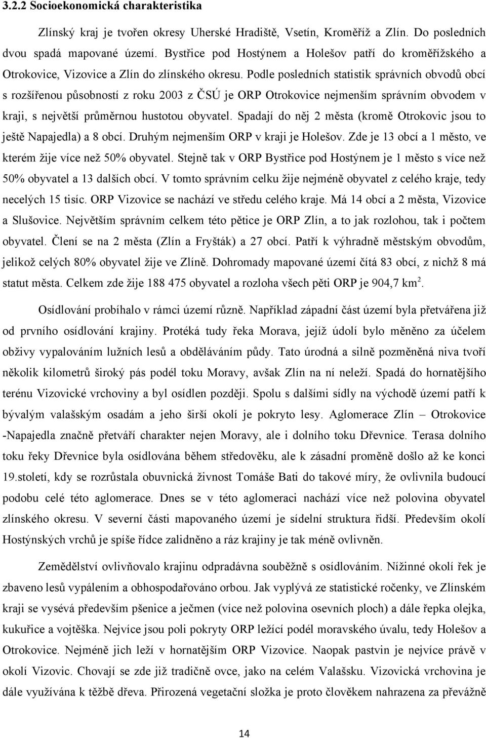 Podle posledních statistik správních obvodů obcí s rozšířenou působností z roku 2003 z ČSÚ je ORP Otrokovice nejmenším správním obvodem v kraji, s největší průměrnou hustotou obyvatel.