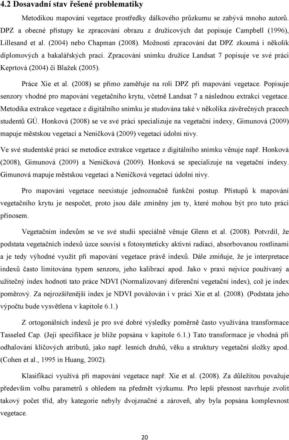 Možnosti zpracování dat DPZ zkoumá i několik diplomových a bakalářských prací. Zpracování snímku družice Landsat 7 popisuje ve své práci Keprtová (2004) či Blažek (2005). Práce Xie et al.