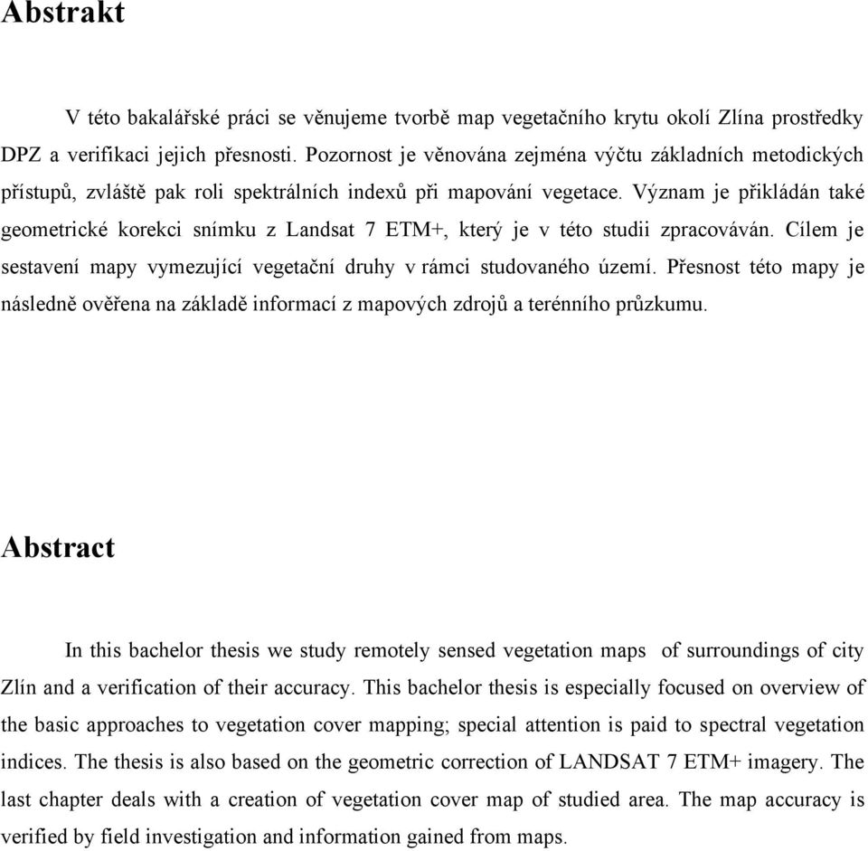 Význam je přikládán také geometrické korekci snímku z Landsat 7 ETM+, který je v této studii zpracováván. Cílem je sestavení mapy vymezující vegetační druhy v rámci studovaného území.