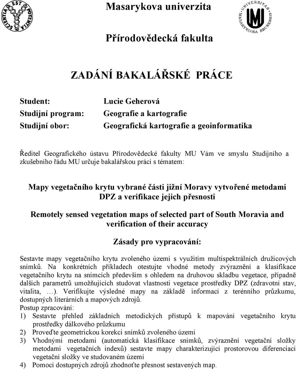 DPZ a verifikace jejich přesnosti Remotely sensed vegetation maps of selected part of South Moravia and verification of their accuracy Zásady pro vypracování: Sestavte mapy vegetačního krytu