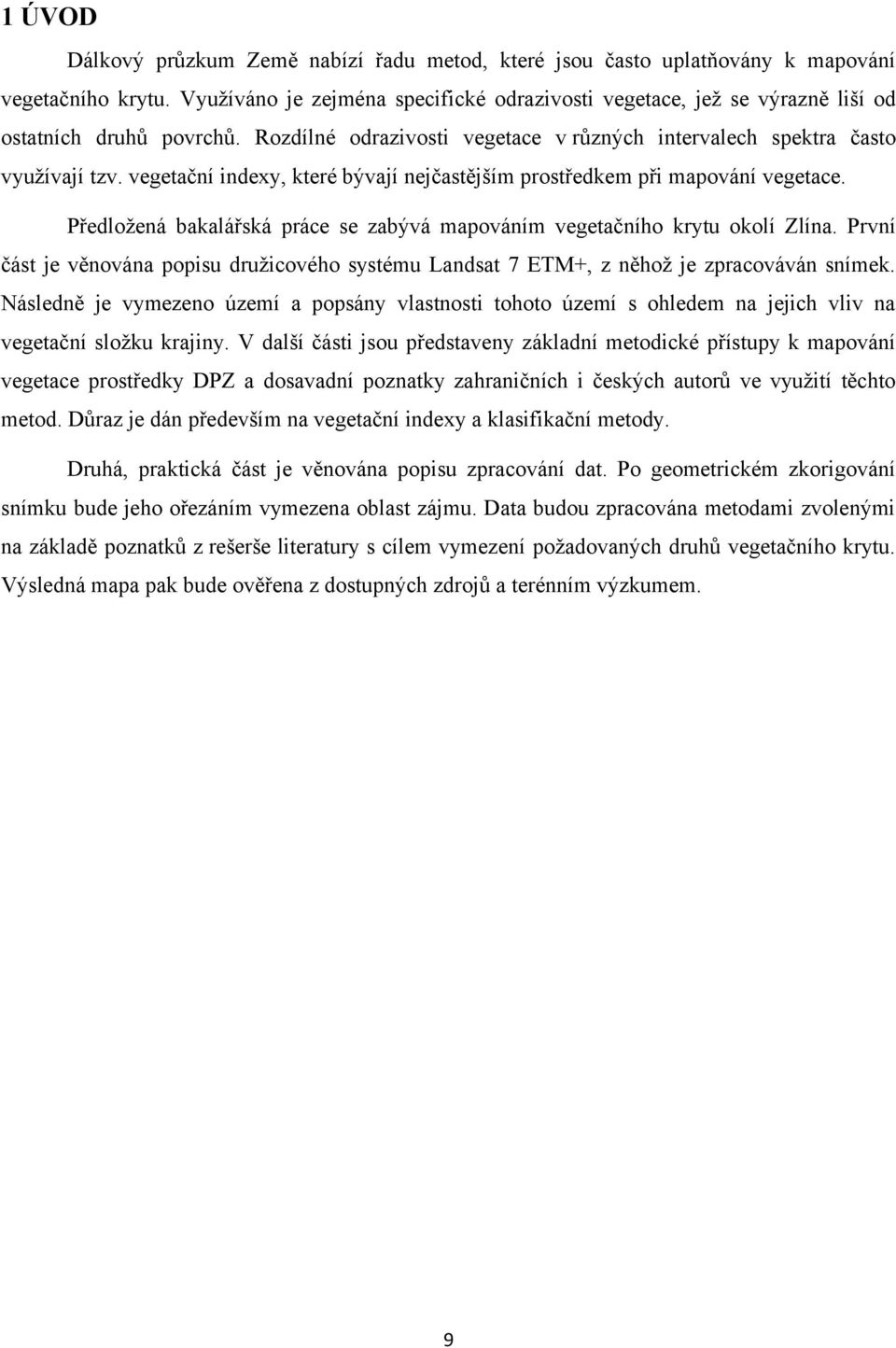 vegetační indexy, které bývají nejčastějším prostředkem při mapování vegetace. Předložená bakalářská práce se zabývá mapováním vegetačního krytu okolí Zlína.