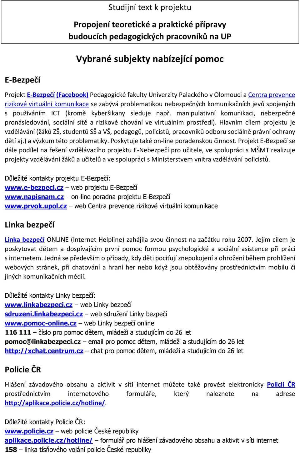 manipulativní komunikaci, nebezpečné pronásledování, sociální sítě a rizikové chování ve virtuálním prostředí).