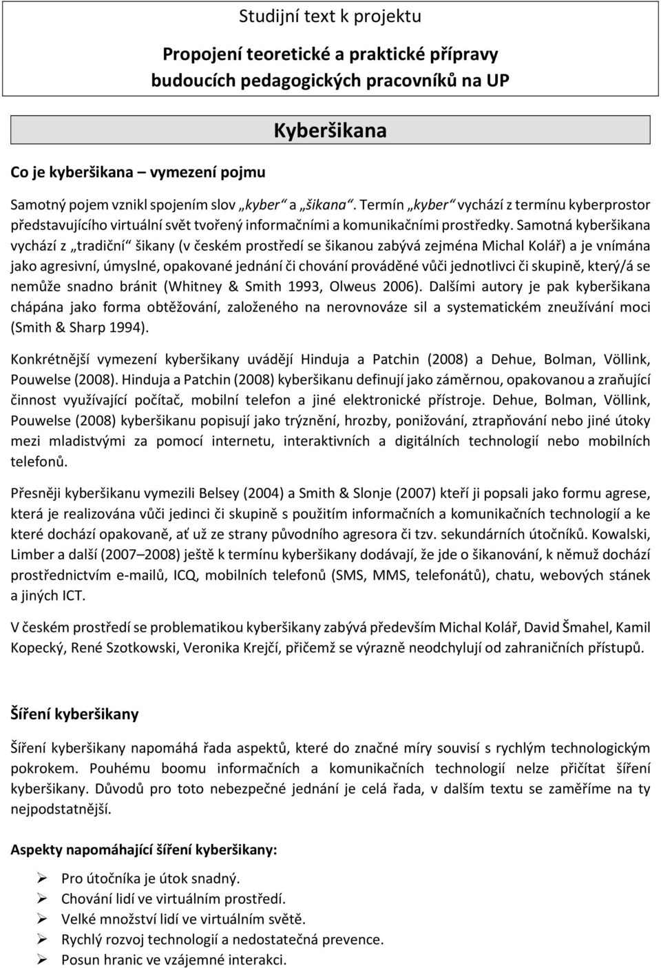 Samotná kyberšikana vychází z tradiční šikany (v českém prostředí se šikanou zabývá zejména Michal Kolář) a je vnímána jako agresivní, úmyslné, opakované jednání či chování prováděné vůči jednotlivci