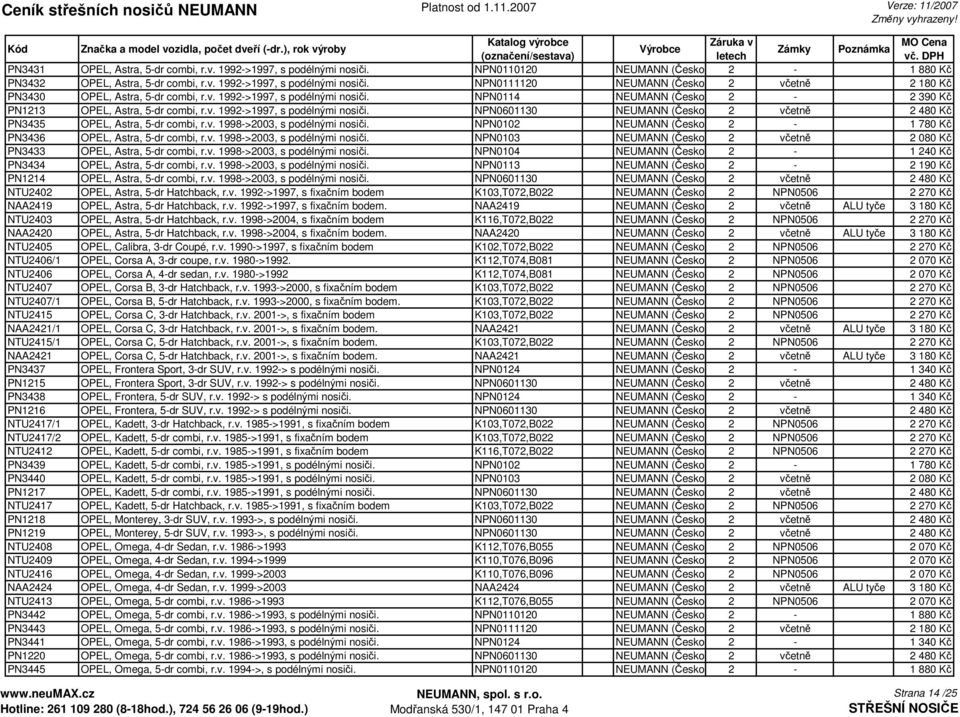 v. 1998->2003, s podélnými nosiči. NPN0102 NEUMANN (Česko) 2-1 780 Kč PN3436 OPEL, Astra, 5-dr combi, r.v. 1998->2003, s podélnými nosiči. NPN0103 NEUMANN (Česko) 2 včetně 2 080 Kč PN3433 OPEL, Astra, 5-dr combi, r.