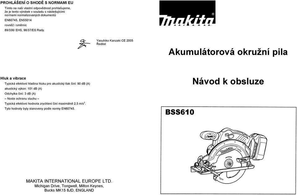 Yasuhiko Kanzaki CE 2005 editel Akumulátorová okružní pila Hluk a vibrace Typická efektivní hladina hluku pro akustický tlak iní: 90 db (A) akustický výkon: 101 db