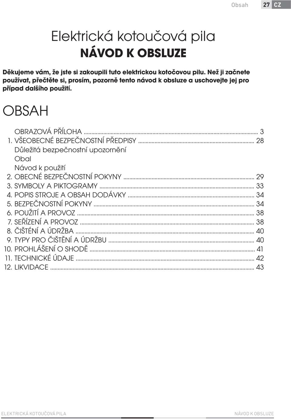 VŠEOBECNÉ BEZPEČNOSTNÍ PŘEDPISY... 28 Důležitá bezpečnostní upozornění Obal Návod k použití 2. OBECNÉ BEZPEČNOSTNÍ POKYNY... 29 3. SYMBOLY A PIKTOGRAMY... 33 4.