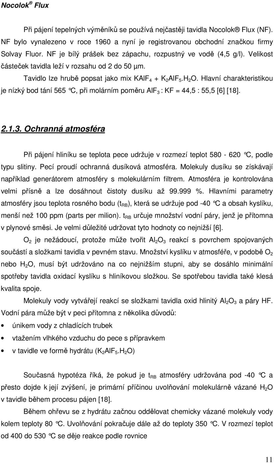 Hlavní charakteristikou je nízký bod tání 565 C, při molárním poměru AlF 3 : KF = 44,5 : 55,5 [6] [18]. 2.1.3. Ochranná atmosféra Při pájení hliníku se teplota pece udržuje v rozmezí teplot 580-620 C, podle typu slitiny.