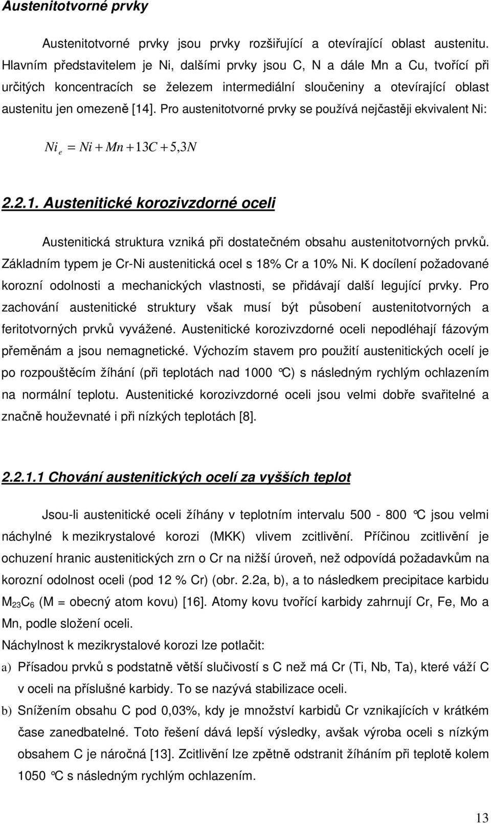 Pro austenitotvorné prvky se používá nejčastěji ekvivalent Ni: Ni e = Ni + Mn +13C + 5, 3N 2.2.1. Austenitické korozivzdorné oceli Austenitická struktura vzniká při dostatečném obsahu austenitotvorných prvků.