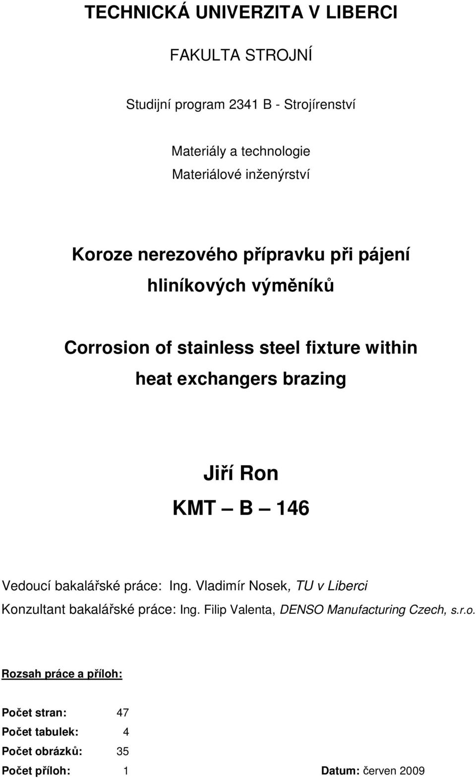 brazing Jiří Ron KMT B 146 Vedoucí bakalářské práce: Ing. Vladimír Nosek, TU v Liberci Konzultant bakalářské práce: Ing.