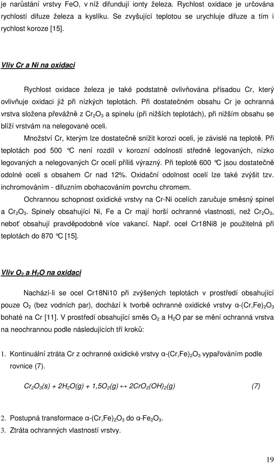 Při dostatečném obsahu Cr je ochranná vrstva složena převážně z Cr 2 O 3 a spinelu (při nižších teplotách), při nižším obsahu se blíží vrstvám na nelegované oceli.