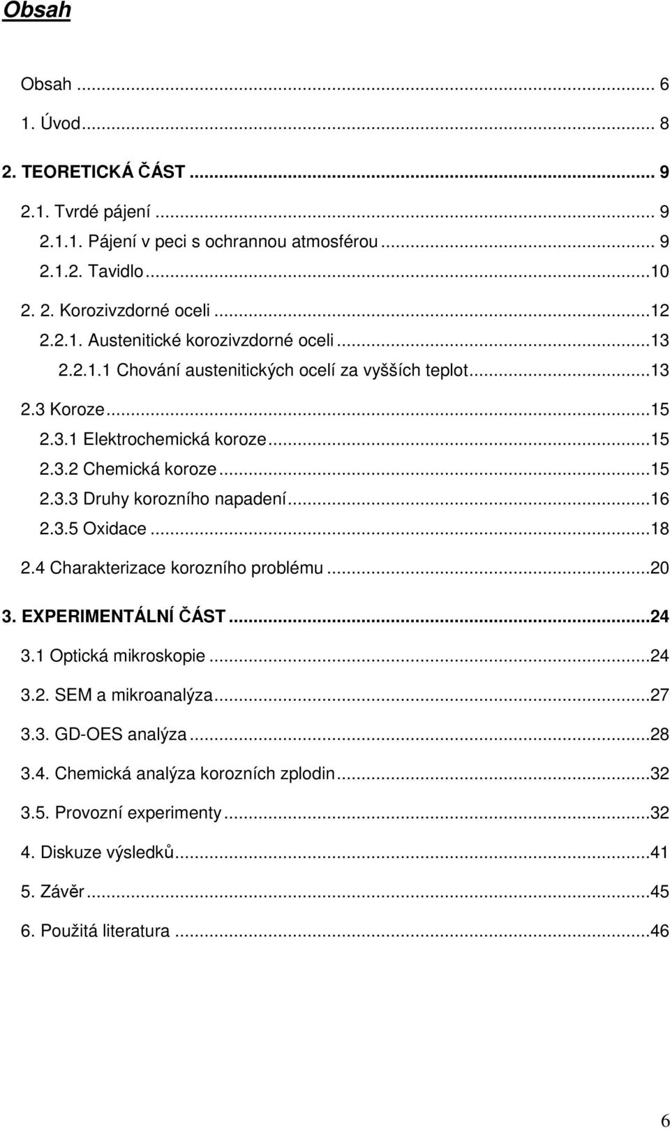 ..15 2.3.3 Druhy korozního napadení...16 2.3.5 Oxidace...18 2.4 Charakterizace korozního problému...20 3. EXPERIMENTÁLNÍ ČÁST...24 3.1 Optická mikroskopie...24 3.2. SEM a mikroanalýza.