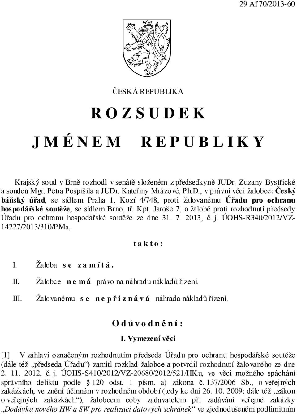 Jaroše 7, o žalobě proti rozhodnutí předsedy Úřadu pro ochranu hospodářské soutěže ze dne 31. 7. 2013, č. j. ÚOHS-R340/2012/VZ- 14227/2013/310/PMa, t a k t o : I. Žaloba s e z a m í t á. II. III.