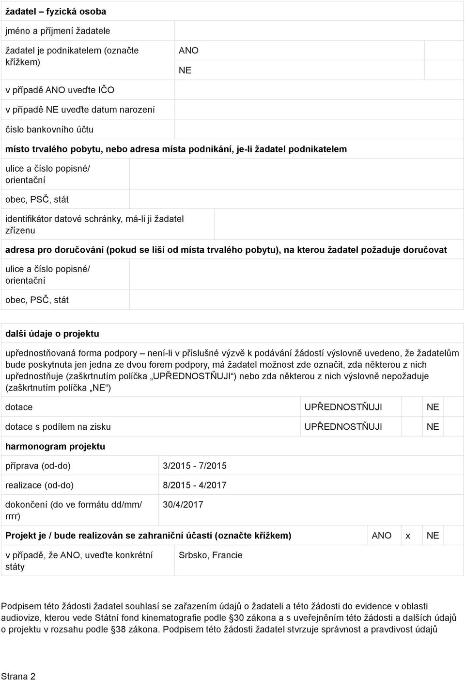 se liší od místa trvalého pobytu), na kterou žadatel požaduje doručovat ulice a číslo popisné/ orientační obec, PSČ, stát další údaje o projektu upřednostňovaná forma podpory není-li v příslušné