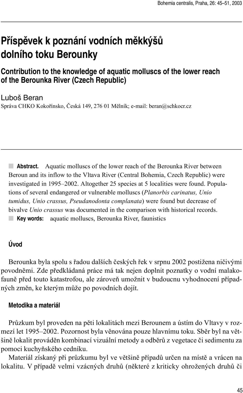 Aquatic molluscs of the lower reach of the Berounka River between Beroun and its inflow to the Vltava River (Central Bohemia, Czech Republic) were investigated in 1995 2002.
