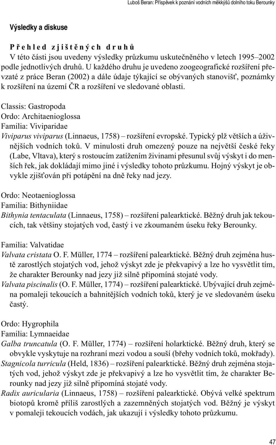 U každého druhu je uvedeno zoogeografické rozšíøení pøevzaté z práce Beran (2002) a dále údaje týkající se obývaných stanoviš, poznámky k rozšíøení na území ÈR a rozšíøení ve sledované oblasti.