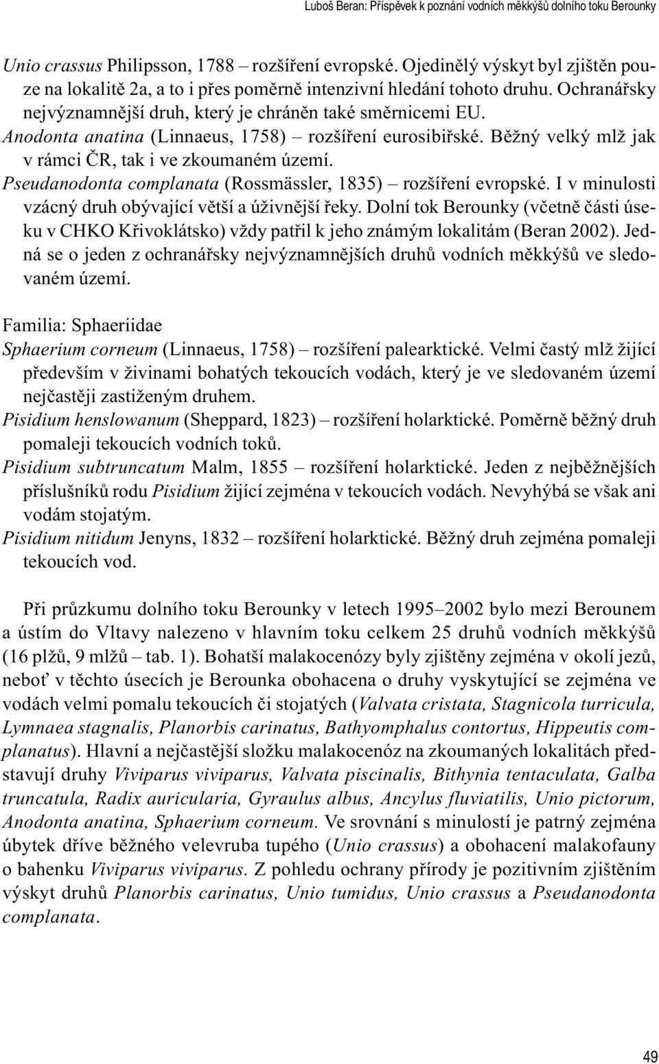 Anodonta anatina (Linnaeus, 1758) rozšíøení eurosibiøské. Bìžný velký mlž jak v rámci ÈR, tak i ve zkoumaném území. Pseudanodonta complanata (Rossmässler, 1835) rozšíøení evropské.