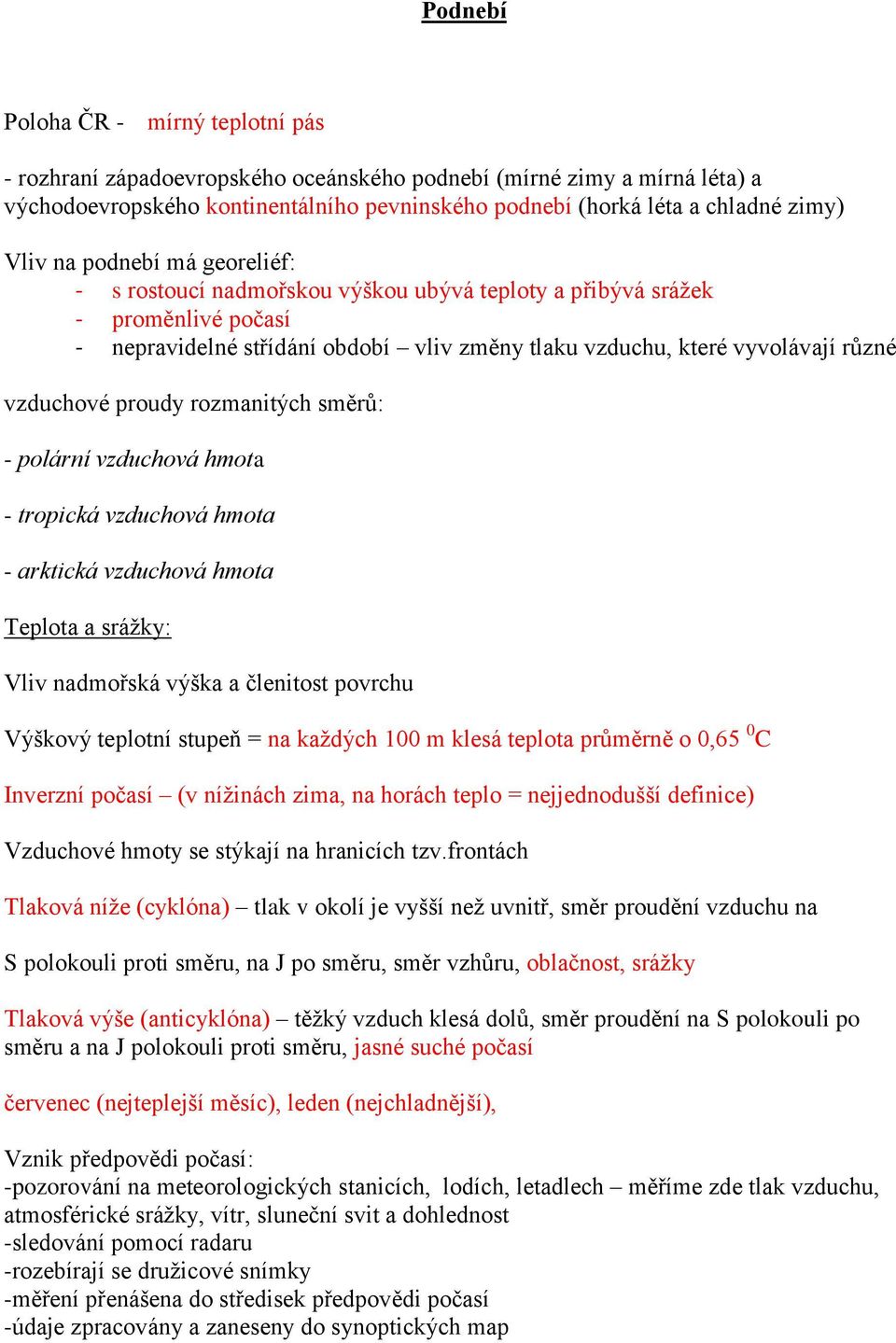 vzduchové proudy rozmanitých směrů: - polární vzduchová hmota - tropická vzduchová hmota - arktická vzduchová hmota Teplota a sráţky: Vliv nadmořská výška a členitost povrchu Výškový teplotní stupeň