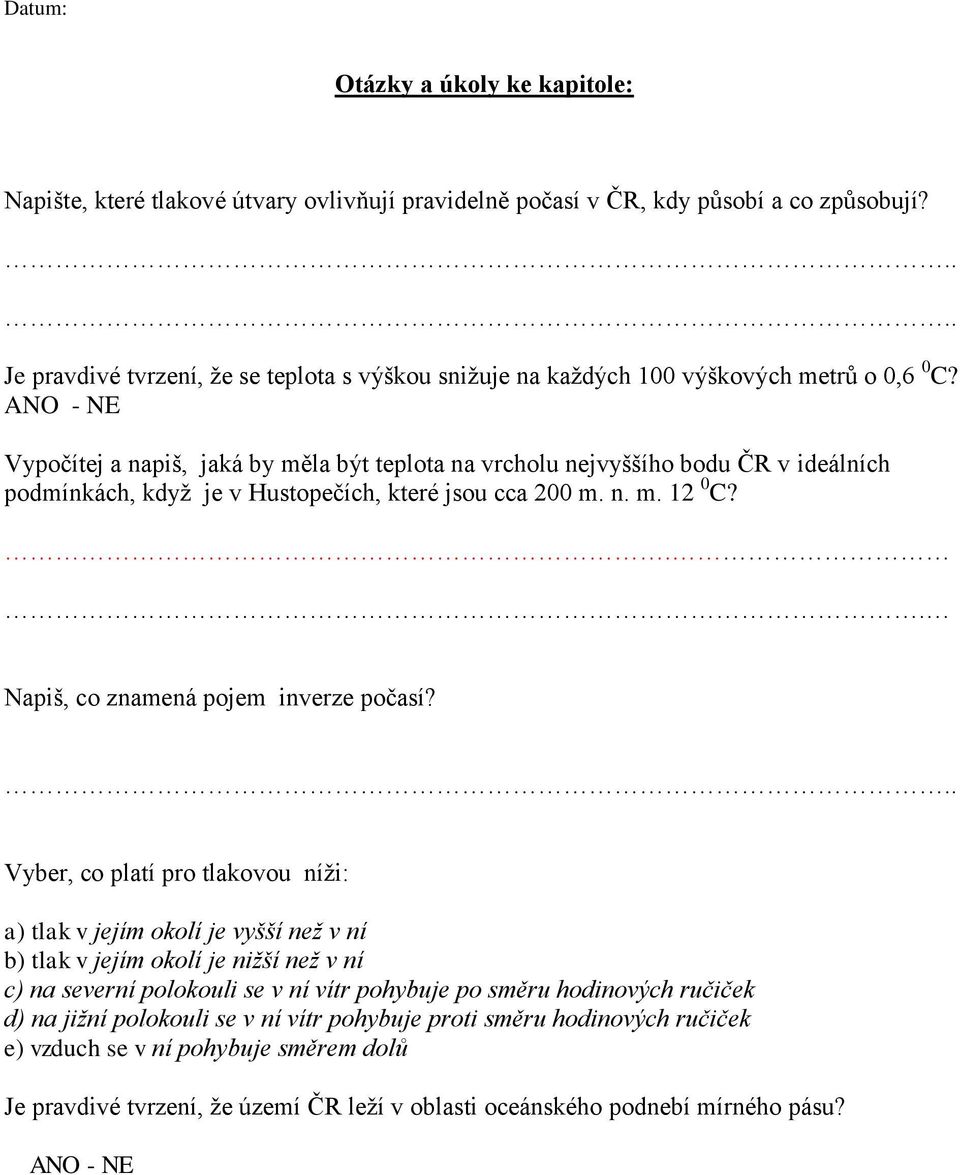 ANO - NE Vypočítej a napiš, jaká by měla být teplota na vrcholu nejvyššího bodu ČR v ideálních podmínkách, kdyţ je v Hustopečích, které jsou cca 200 m. n. m. 12 0 C?