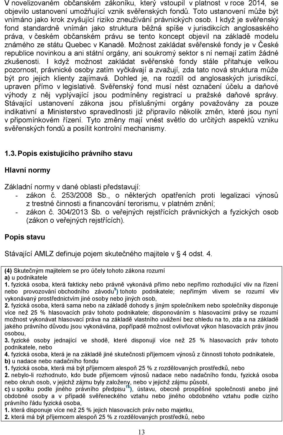 I když je svěřenský fond standardně vnímán jako struktura běžná spíše v jurisdikcích anglosaského práva, v českém občanském právu se tento koncept objevil na základě modelu známého ze státu Quebec v