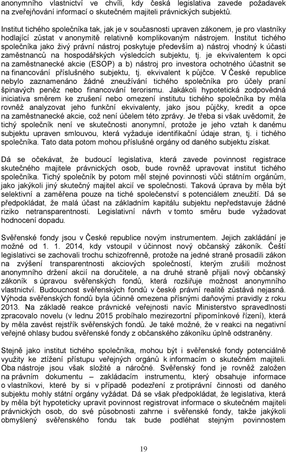 Institut tichého společníka jako živý právní nástroj poskytuje především a) nástroj vhodný k účasti zaměstnanců na hospodářských výsledcích subjektu, tj.