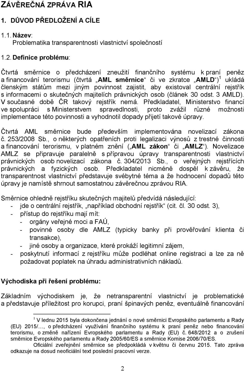 povinnost zajistit, aby existoval centrální rejstřík s informacemi o skutečných majitelích právnických osob (článek 30 odst. 3 AMLD). V současné době ČR takový rejstřík nemá.