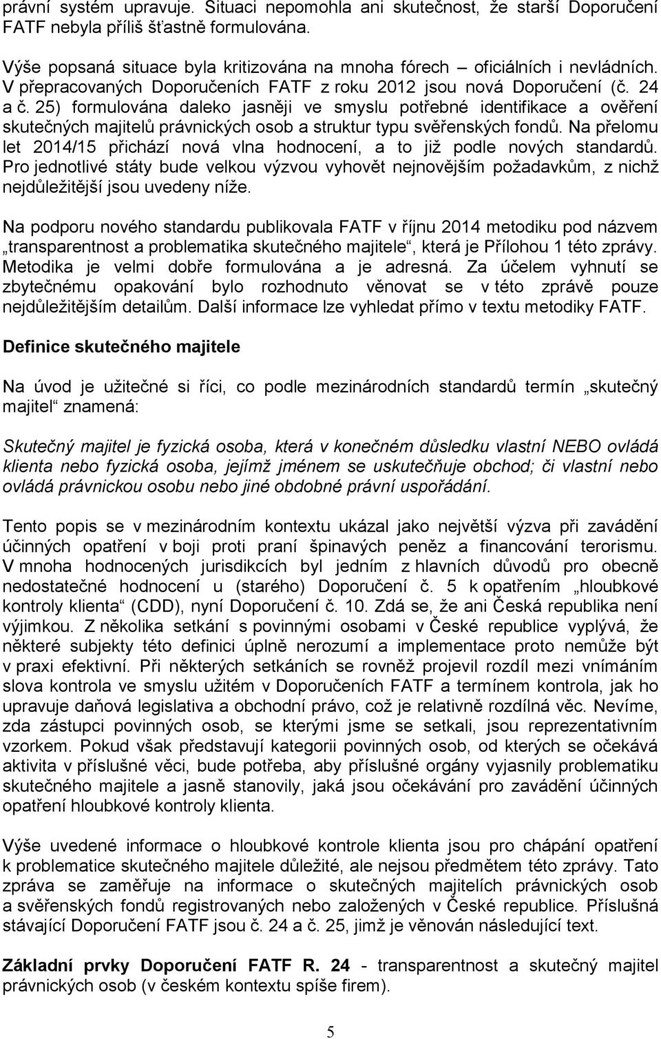 25) formulována daleko jasněji ve smyslu potřebné identifikace a ověření skutečných majitelů právnických osob a struktur typu svěřenských fondů.