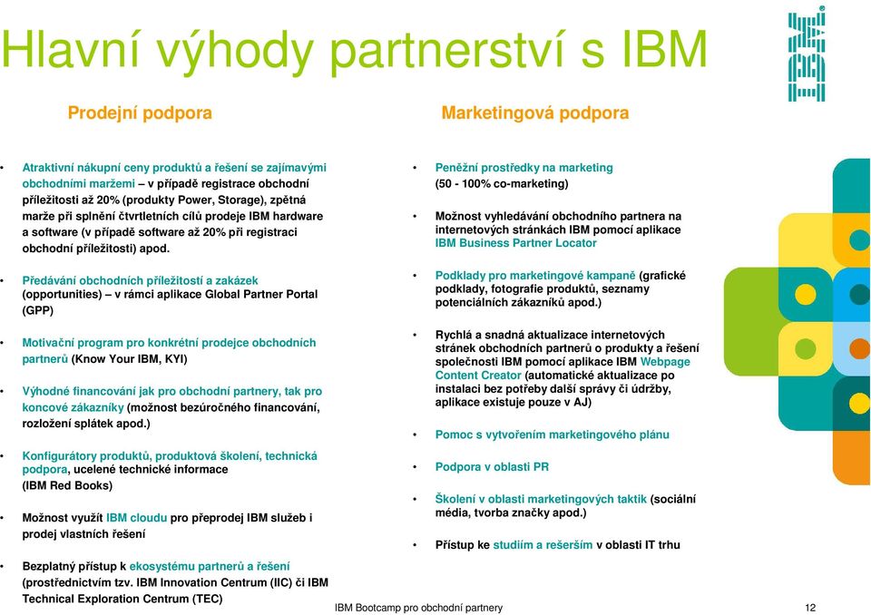 Předávání obchodních příležitostí a zakázek (opportunities) v rámci aplikace Global Partner Portal (GPP) Peněžní prostředky na marketing (50-100% co-marketing) Možnost vyhledávání obchodního partnera