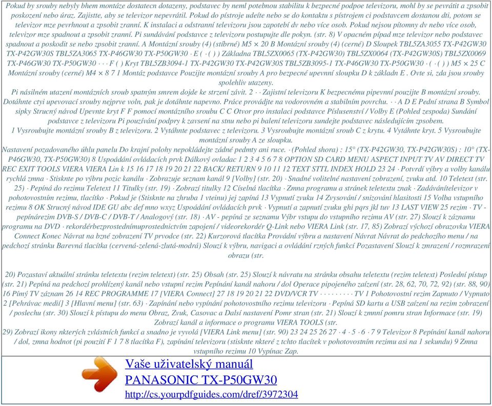 K instalaci a odstranní televizoru jsou zapotebí dv nebo více osob. Pokud nejsou pítomny dv nebo více osob, televizor mze spadnout a zpsobit zranní.