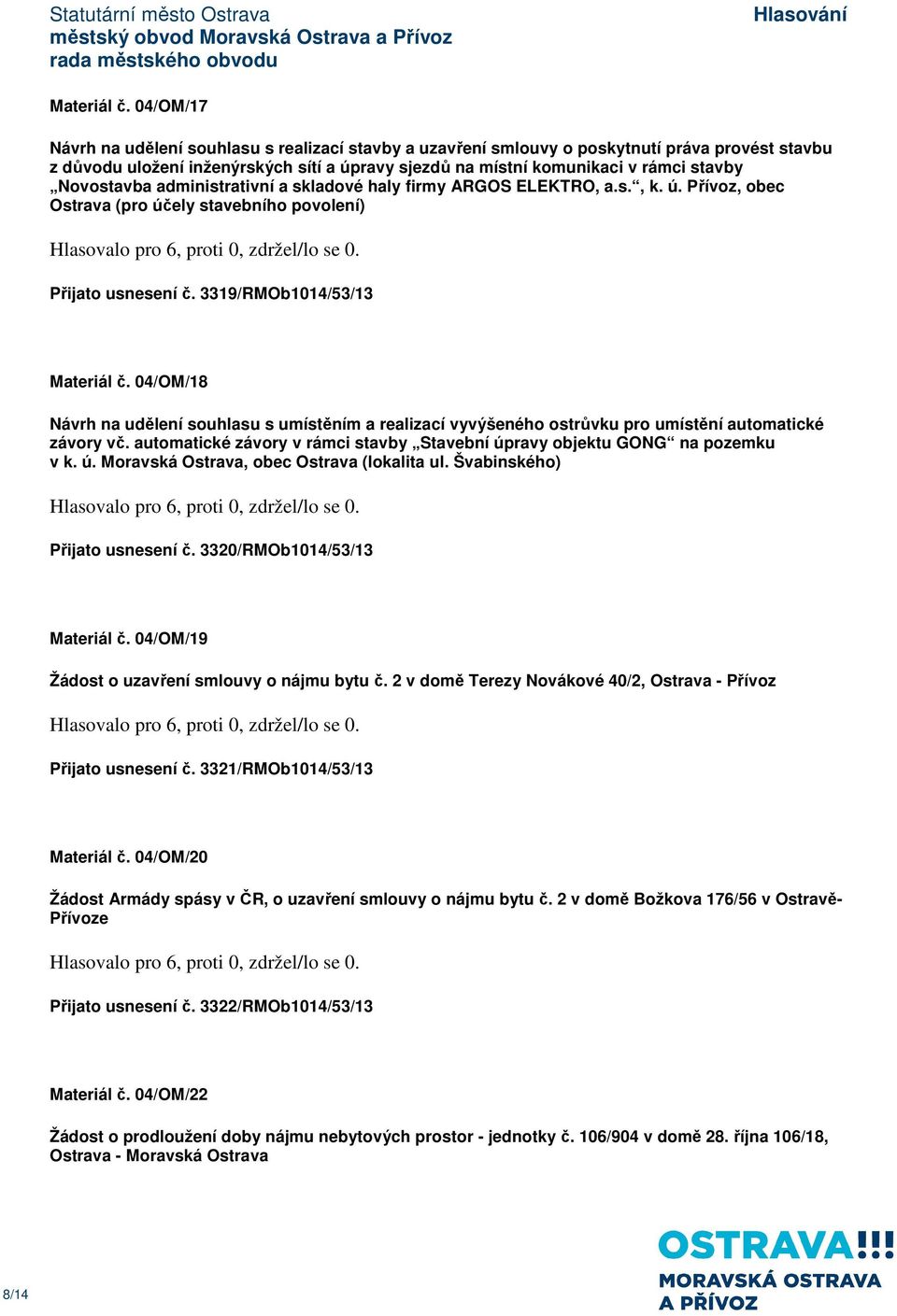 Novostavba administrativní a skladové haly firmy ARGOS ELEKTRO, a.s., k. ú. Přívoz, obec Ostrava (pro účely stavebního povolení) Přijato usnesení č.