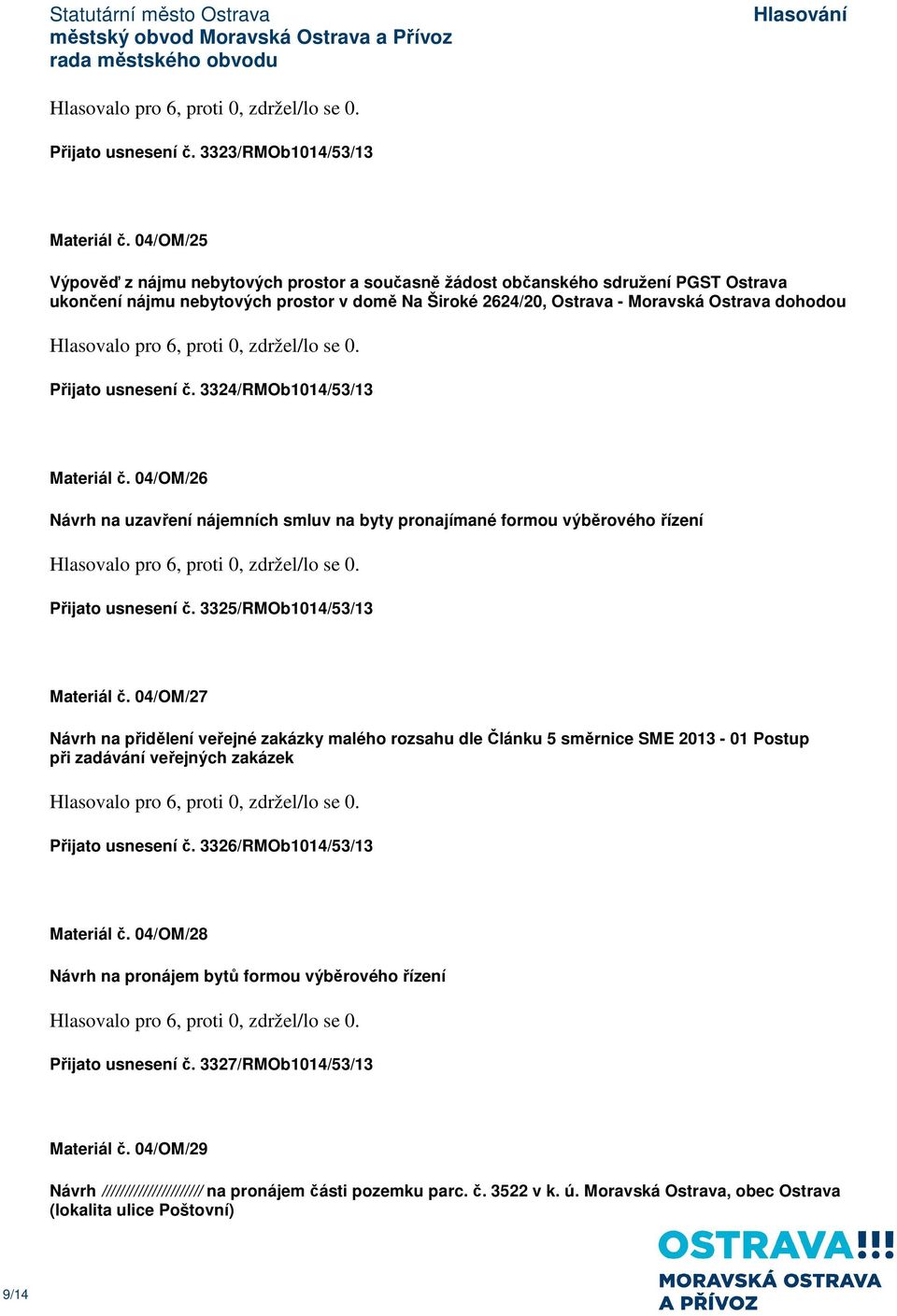 usnesení č. 3324/RMOb1014/53/13 Materiál č. 04/OM/26 Návrh na uzavření nájemních smluv na byty pronajímané formou výběrového řízení Přijato usnesení č. 3325/RMOb1014/53/13 Materiál č.