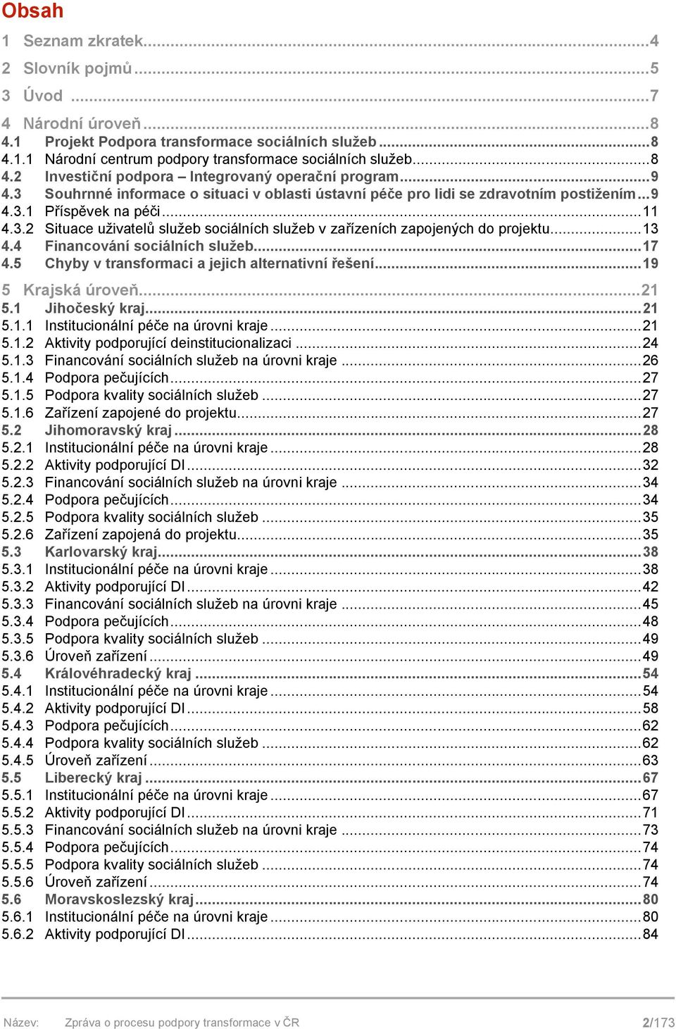 .. 13 4.4 Financování sociálních služeb... 17 4.5 Chyby v transformaci a jejich alternativní řešení... 19 5 Krajská úroveň... 21 5.1 Jihočeský kraj... 21 5.1.1 Institucionální péče na úrovni kraje.