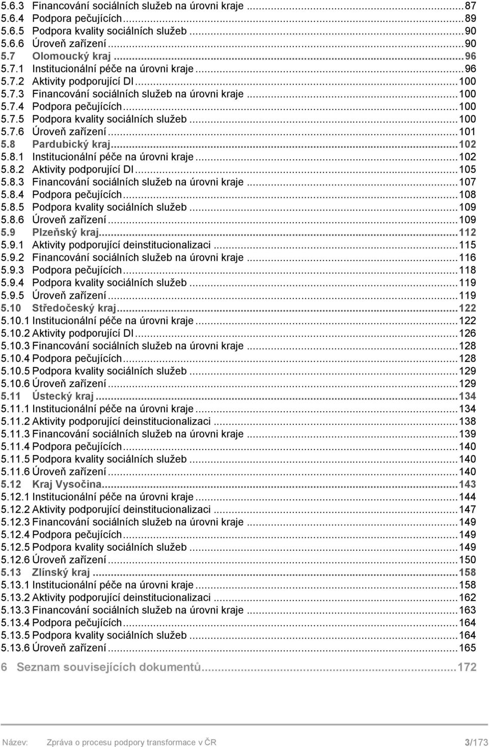 .. 101 5.8 Pardubický kraj... 102 5.8.1 Institucionální péče na úrovni kraje... 102 5.8.2 Aktivity podporující DI... 105 5.8.3 Financování sociálních služeb na úrovni kraje... 107 5.8.4 Podpora pečujících.