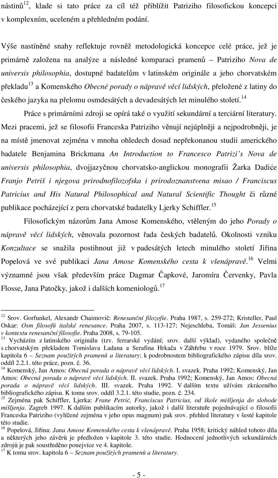 v latinském originále a jeho chorvatském překladu 13 a Komenského Obecné porady o nápravě věcí lidských, přeložené z latiny do českého jazyka na přelomu osmdesátých a devadesátých let minulého